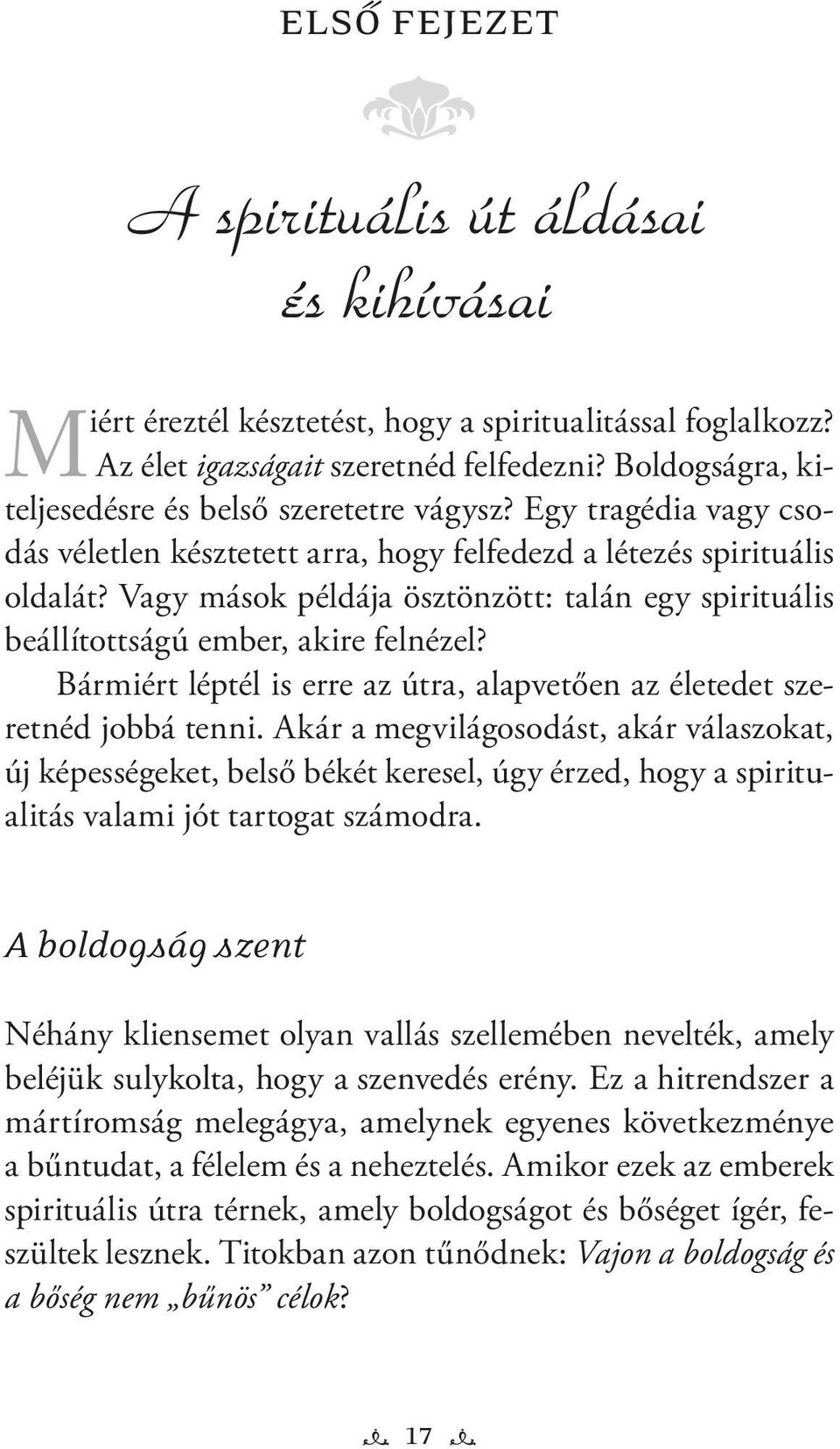 Vagy mások példája ösztönzött: talán egy spirituális beállítottságú ember, akire felnézel? Bármiért léptél is erre az útra, alapvetően az életedet szeretnéd jobbá tenni.