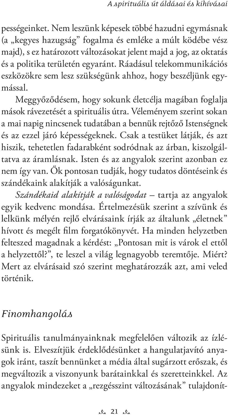 Ráadásul telekommunikációs eszközökre sem lesz szükségünk ahhoz, hogy beszéljünk egymással. Meggyőződésem, hogy sokunk életcélja magában foglalja mások rávezetését a spirituális útra.