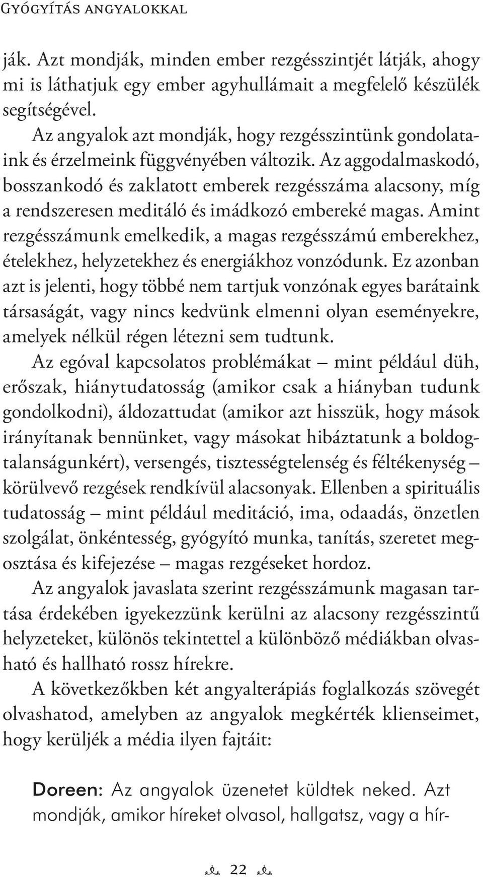 Az aggodalmaskodó, bosszankodó és zaklatott emberek rezgésszáma alacsony, míg a rendszeresen meditáló és imádkozó embereké magas.