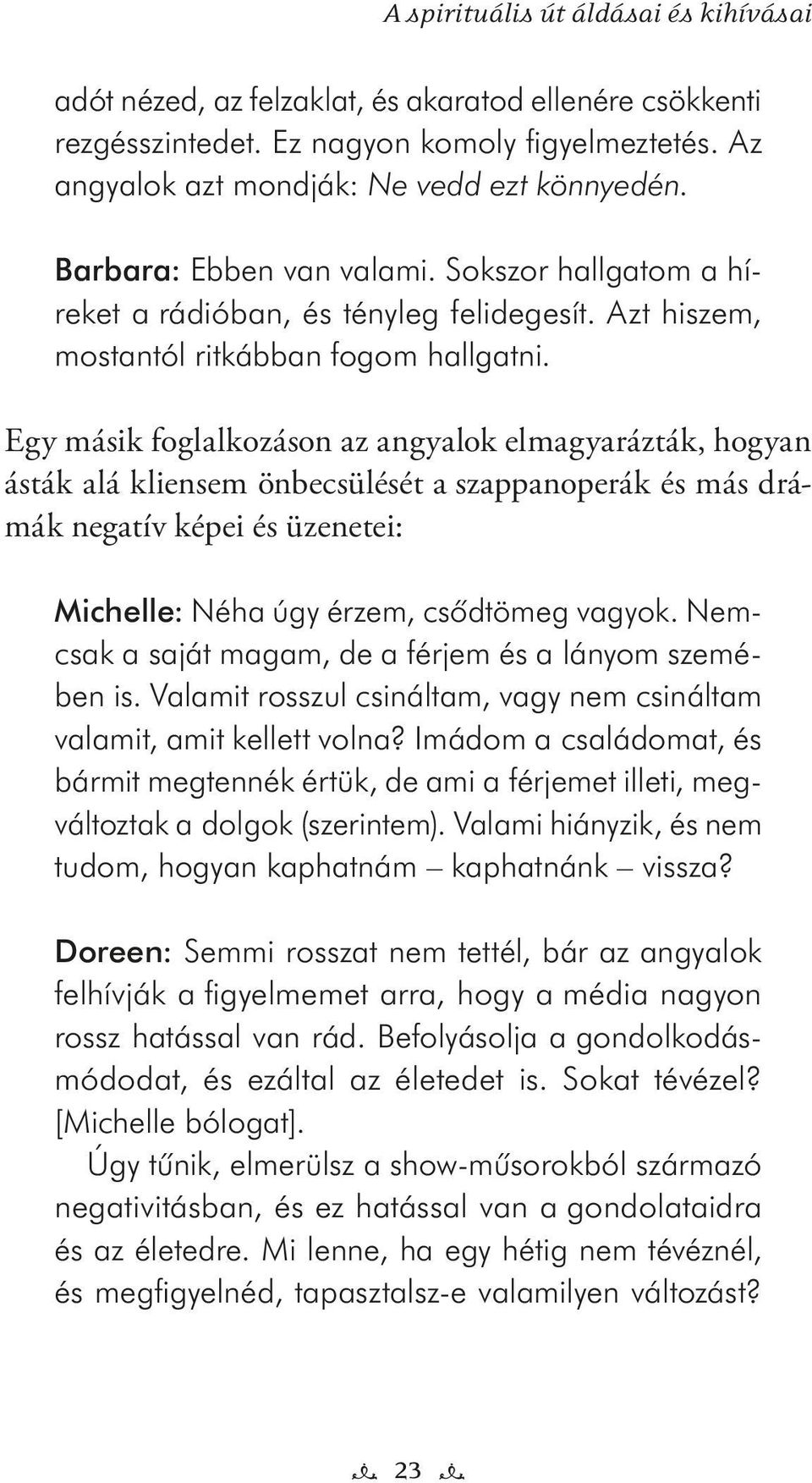 Egy másik foglalkozáson az angyalok elmagyarázták, hogyan ásták alá kliensem önbecsülését a szappanoperák és más drámák negatív képei és üzenetei: Michelle: Néha úgy érzem, csõdtömeg vagyok.