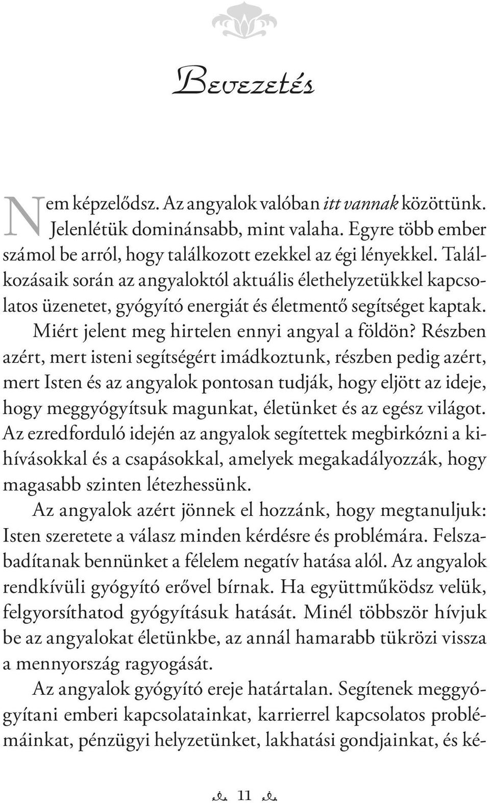 Részben azért, mert isteni segítségért imádkoztunk, részben pedig azért, mert Isten és az angyalok pontosan tudják, hogy eljött az ideje, hogy meggyógyítsuk magunkat, életünket és az egész világot.