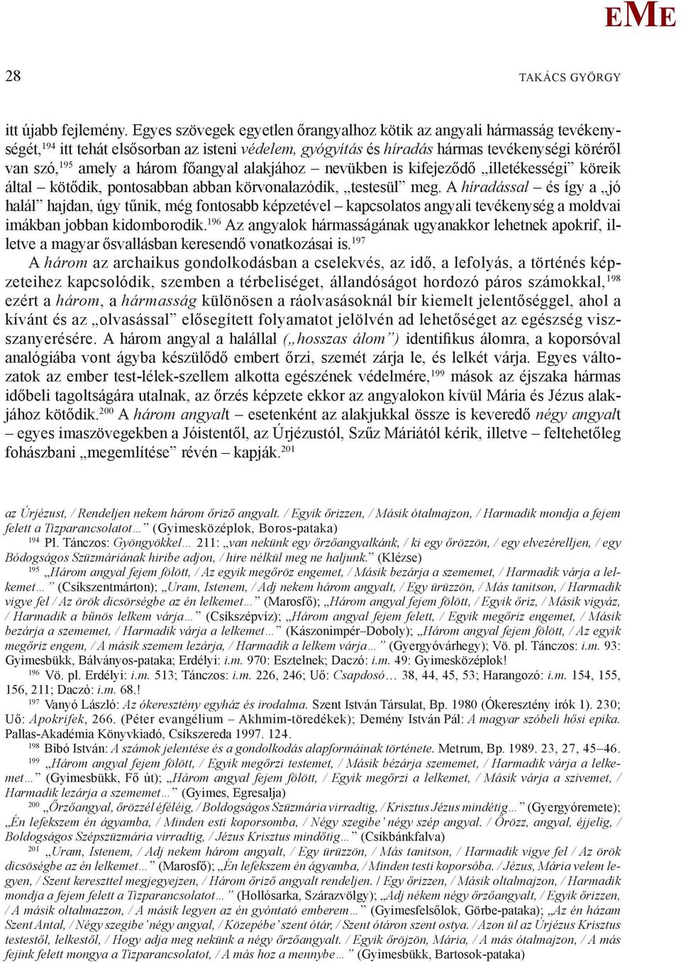 főangyal alakjához nevükben is kifejeződő illetékességi köreik által kötődik, pontosabban abban körvonalazódik, testesül meg.