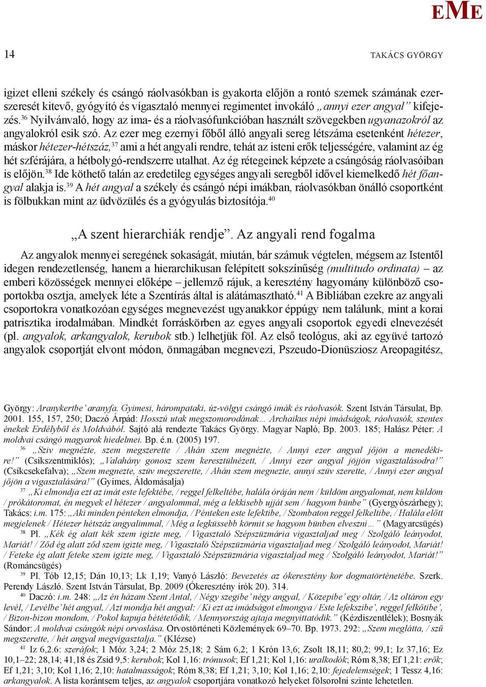 Az ezer meg ezernyi főből álló angyali sereg létszáma esetenként hétezer, máskor hétezer-hétszáz, 37 ami a hét angyali rendre, tehát az isteni erők teljességére, valamint az ég hét szférájára, a