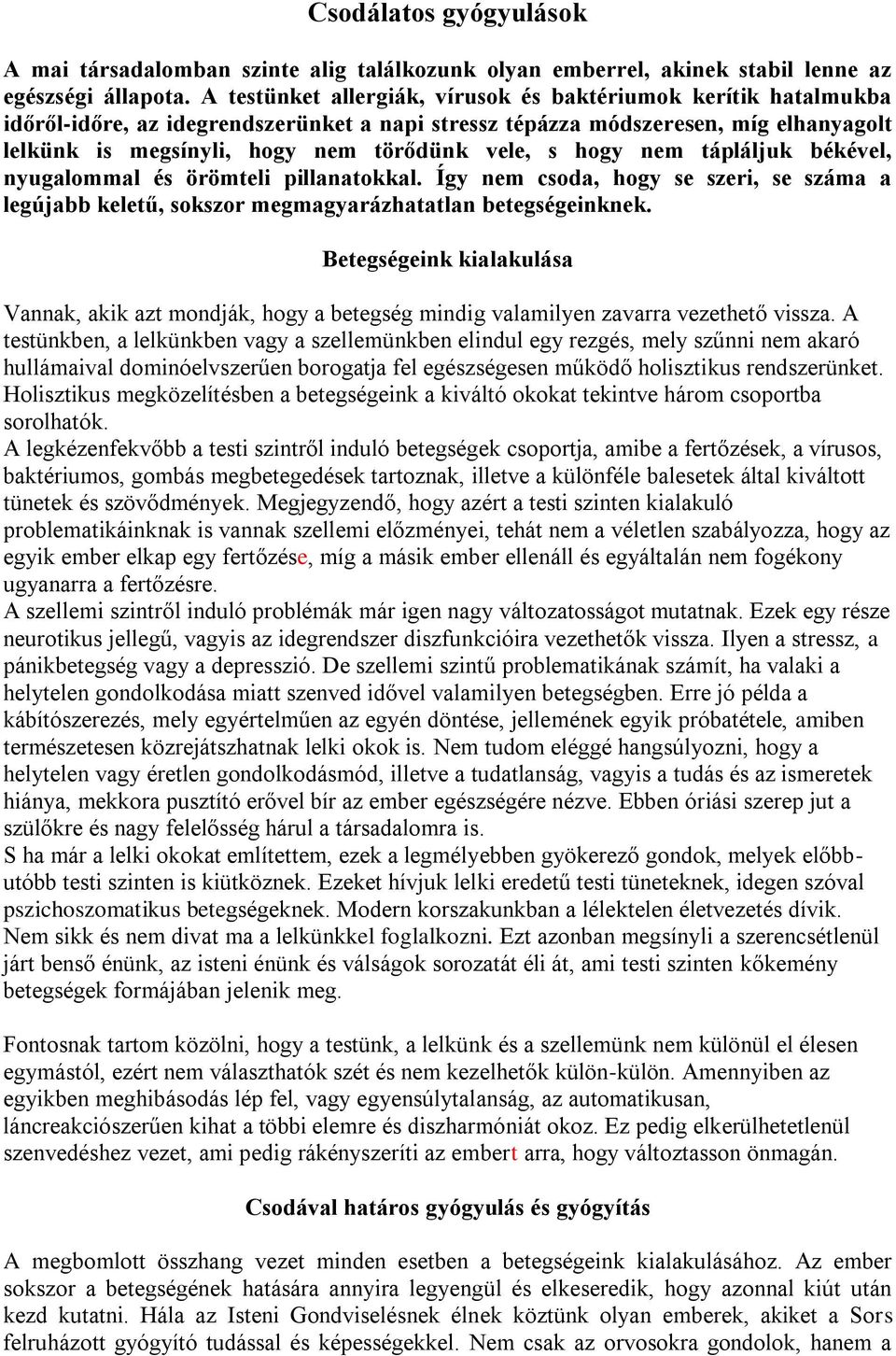 hogy nem tápláljuk békével, nyugalommal és örömteli pillanatokkal. Így nem csoda, hogy se szeri, se száma a legújabb keletű, sokszor megmagyarázhatatlan betegségeinknek.