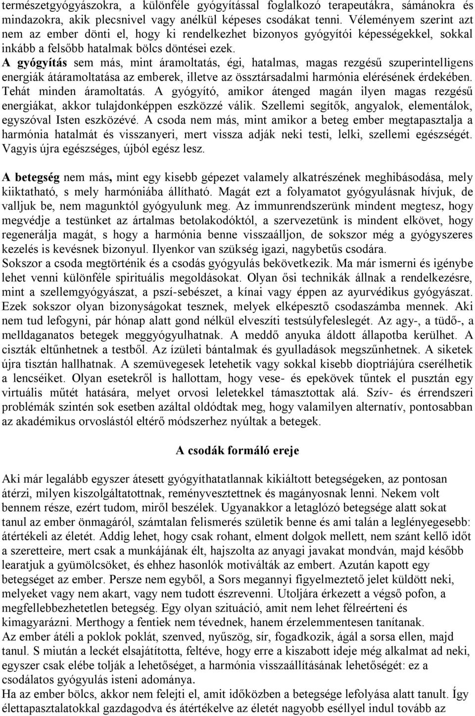 A gyógyítás sem más, mint áramoltatás, égi, hatalmas, magas rezgésű szuperintelligens energiák átáramoltatása az emberek, illetve az össztársadalmi harmónia elérésének érdekében.