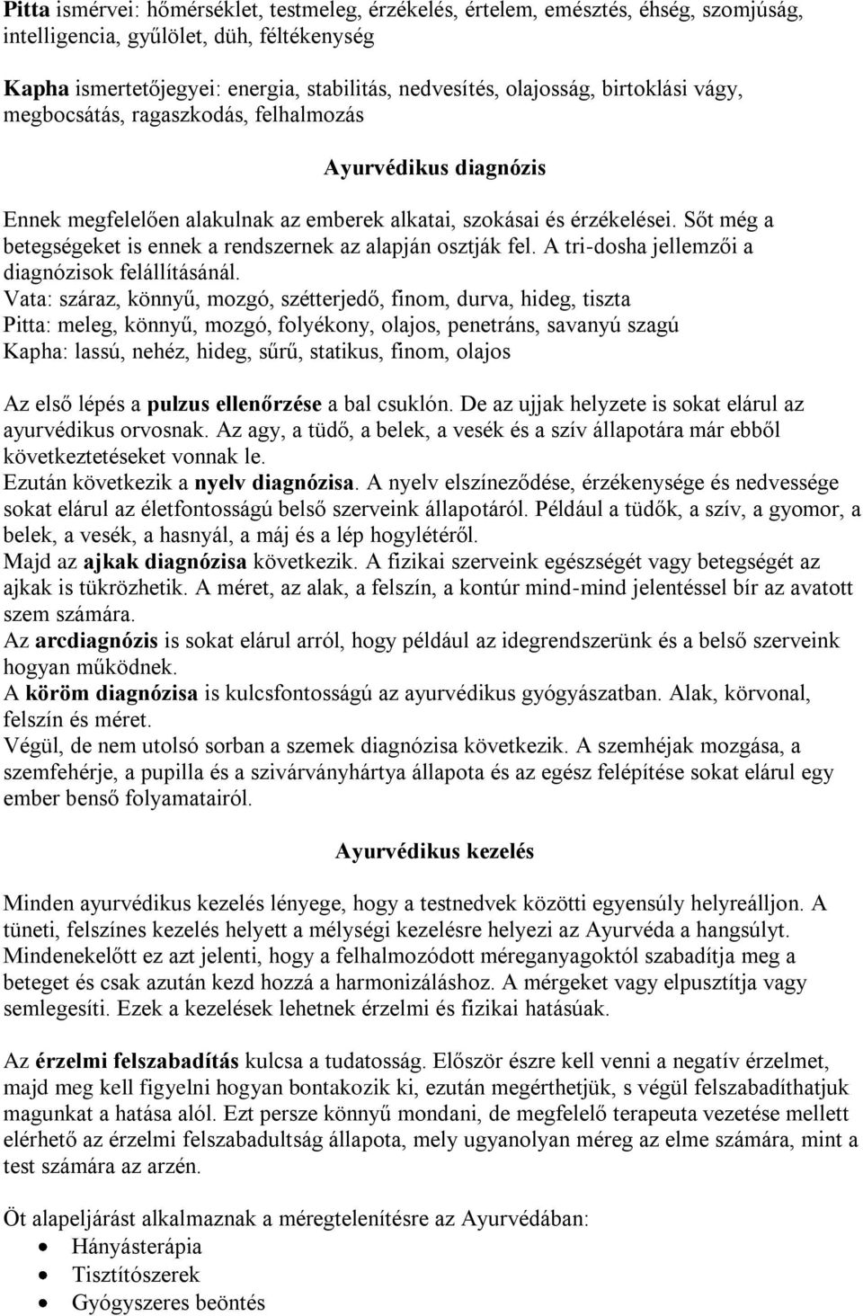 Sőt még a betegségeket is ennek a rendszernek az alapján osztják fel. A tri-dosha jellemzői a diagnózisok felállításánál.