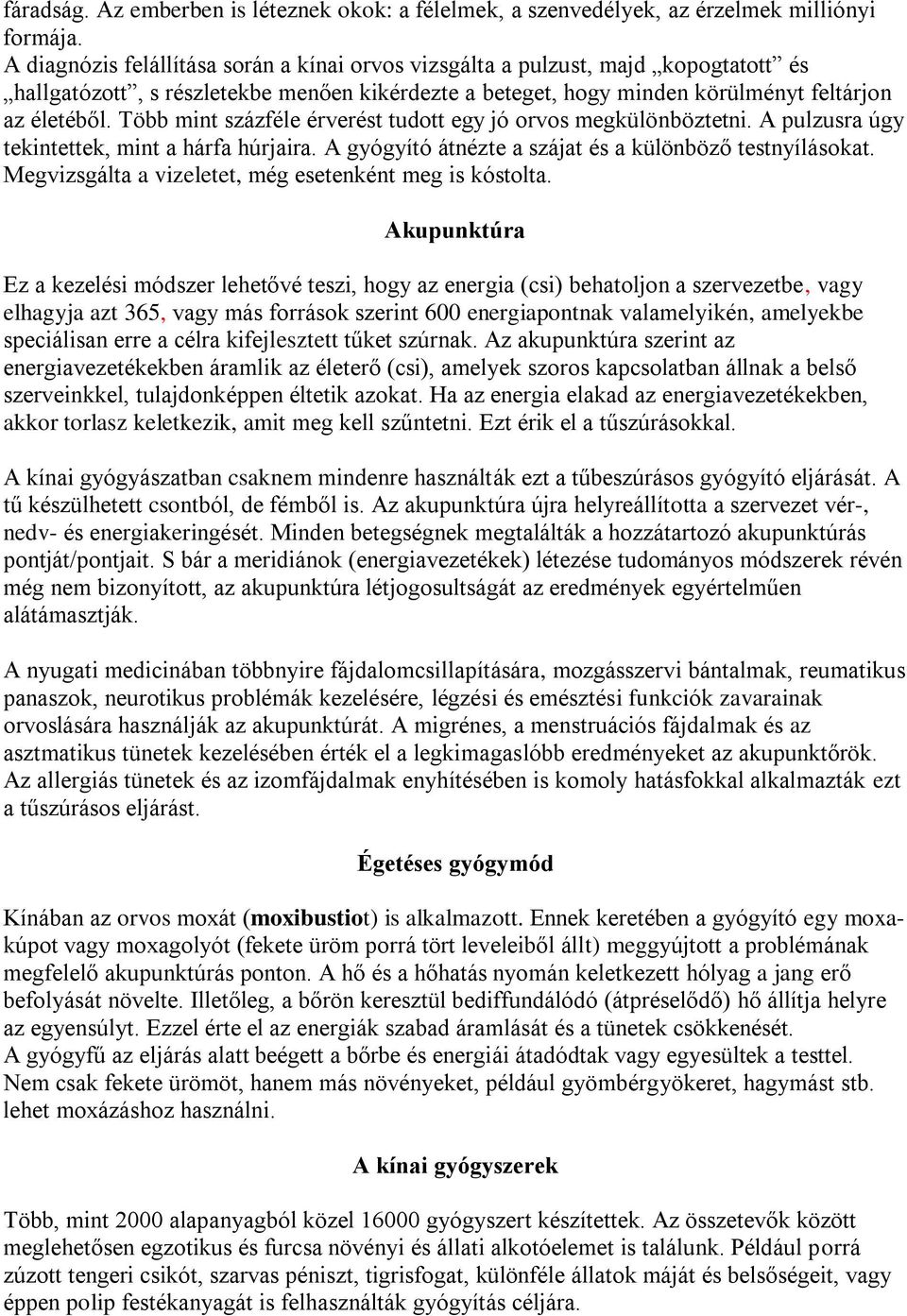 Több mint százféle érverést tudott egy jó orvos megkülönböztetni. A pulzusra úgy tekintettek, mint a hárfa húrjaira. A gyógyító átnézte a szájat és a különböző testnyílásokat.