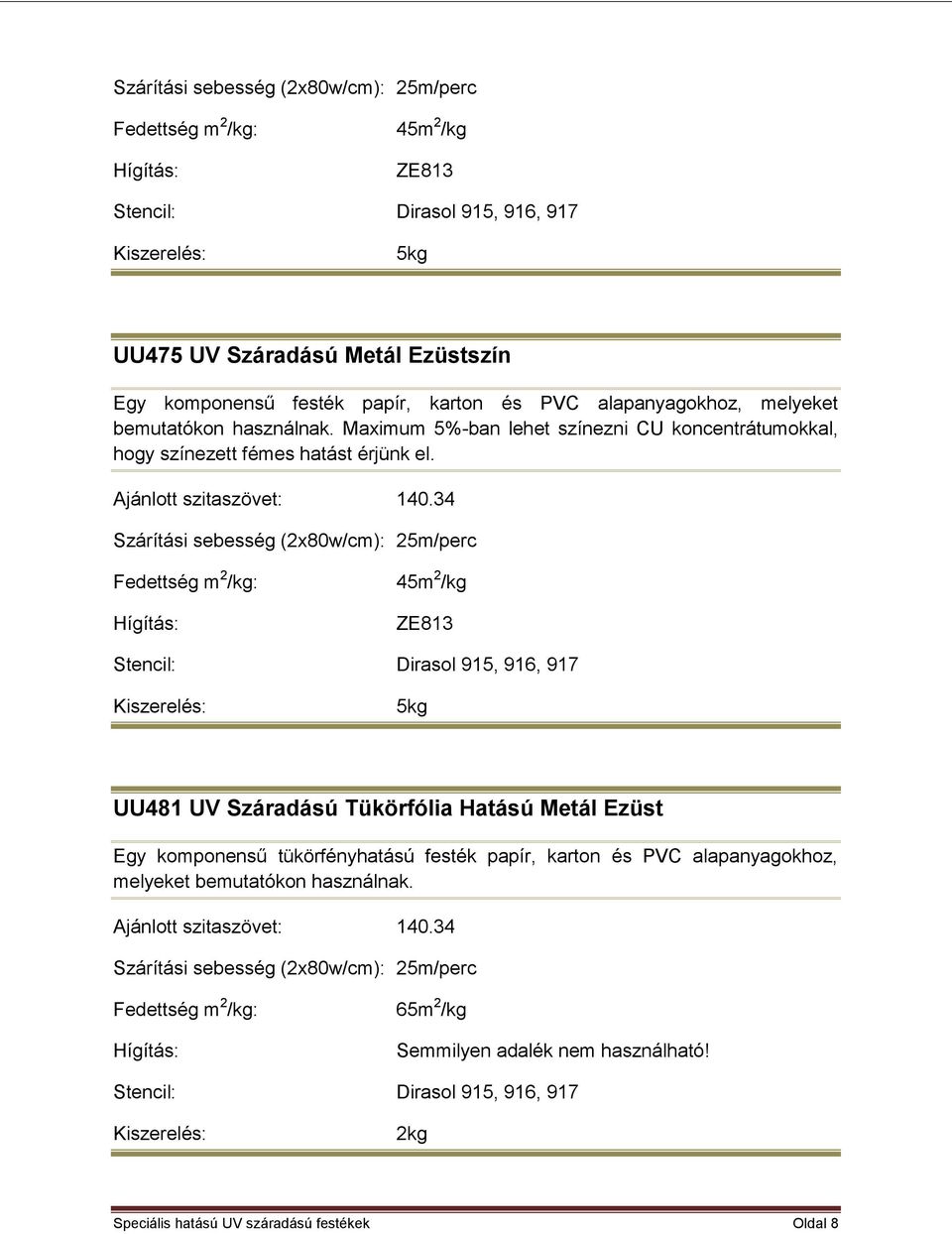 34 Szárítási sebesség (2x80w/cm): 25m/perc 45m 2 /kg ZE813 Dirasol 915, 916, 917 UU481 UV Száradású Tükörfólia Hatású Metál Ezüst Egy komponensű tükörfényhatású festék papír, karton és