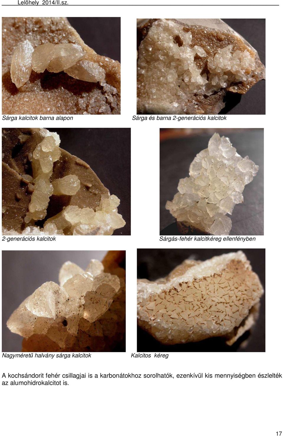 halvány sárga kalcitok Kalcitos kéreg A kochsándorit fehér csillagjai is a