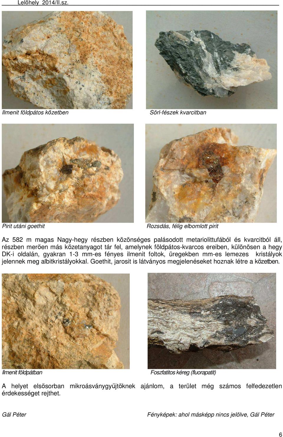 üregekben mm-es lemezes kristályok jelennek meg albitkristályokkal. Goethit, jarosit is látványos megjelenéseket hoznak létre a kőzetben.