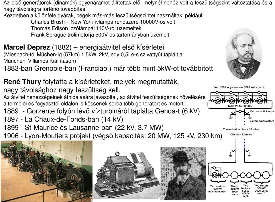 trolimotorja 500V-os tartományban üzemelt Marcel Deprez (1882) energiaátvitel első kísérletei (Miesbach-tól Müchen-ig (57km) 1,5kW, 2kV, egy 0,5Le-s szivattyút táplált a Müncheni Villamos