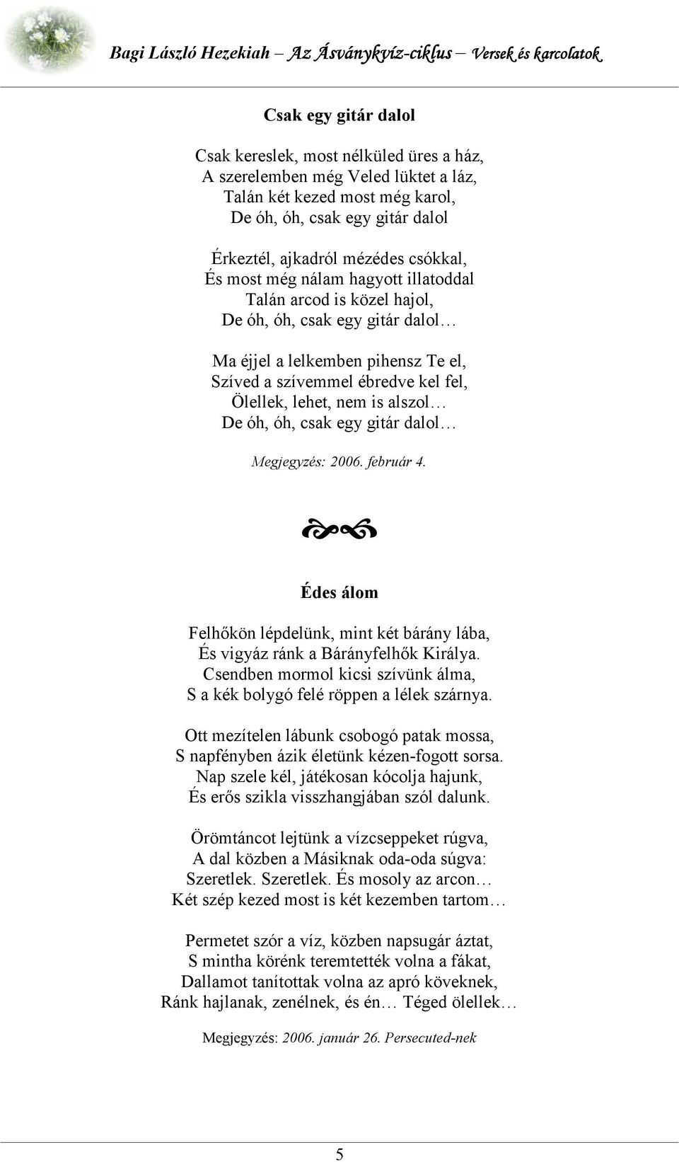 De óh, óh, csak egy gitár dalol Megjegyzés: 2006. február 4. Édes álom Felhıkön lépdelünk, mint két bárány lába, És vigyáz ránk a Bárányfelhık Királya.