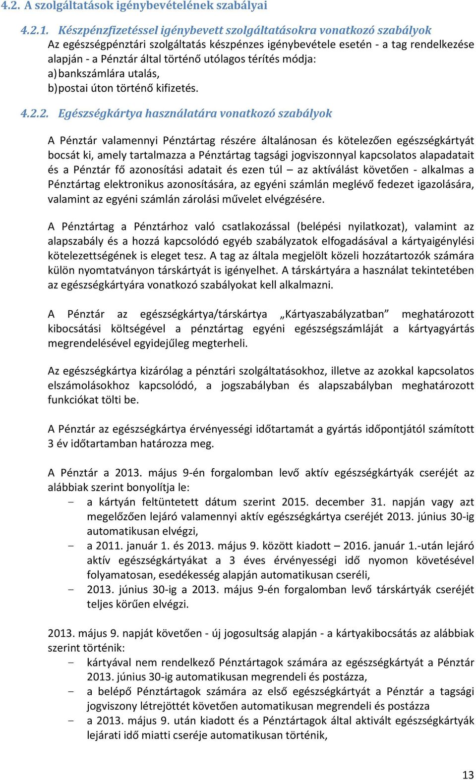 térítés módja: a) bankszámlára utalás, b) postai úton történő kifizetés. 4.2.