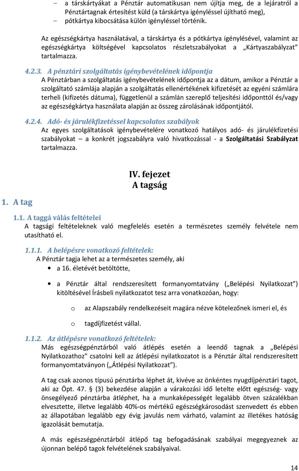 A pénztári szolgáltatás igénybevételének időpontja A Pénztárban a szolgáltatás igénybevételének időpontja az a dátum, amikor a Pénztár a szolgáltató számlája alapján a szolgáltatás ellenértékének