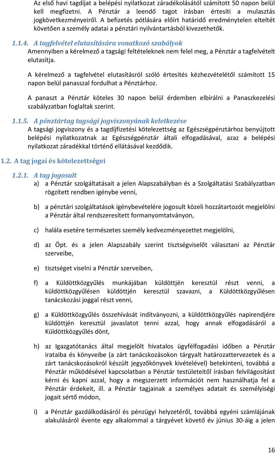 A tagfelvétel elutasítására vonatkozó szabályok Amennyiben a kérelmező a tagsági feltételeknek nem felel meg, a Pénztár a tagfelvételt elutasítja.