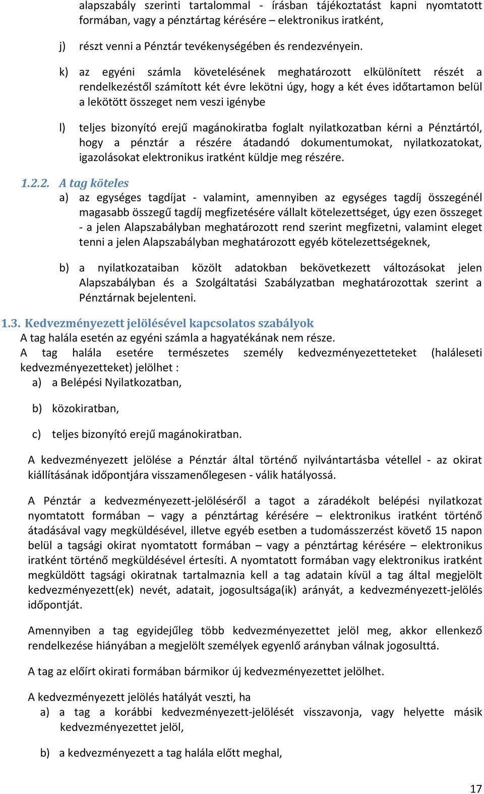 bizonyító erejű magánokiratba foglalt nyilatkozatban kérni a Pénztártól, hogy a pénztár a részére átadandó dokumentumokat, nyilatkozatokat, igazolásokat elektronikus iratként küldje meg részére. 1.2.