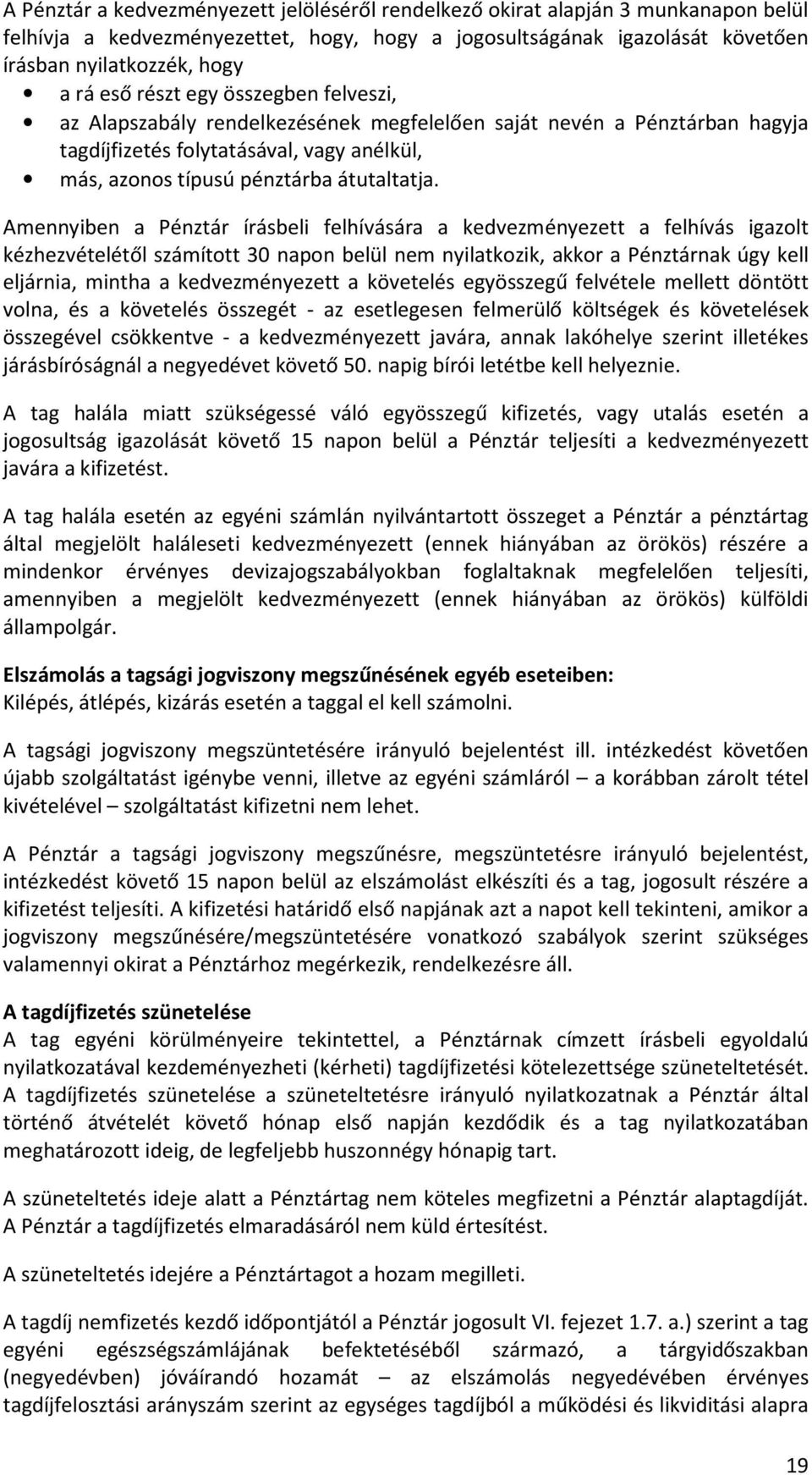 Amennyiben a Pénztár írásbeli felhívására a kedvezményezett a felhívás igazolt kézhezvételétől számított 30 napon belül nem nyilatkozik, akkor a Pénztárnak úgy kell eljárnia, mintha a kedvezményezett