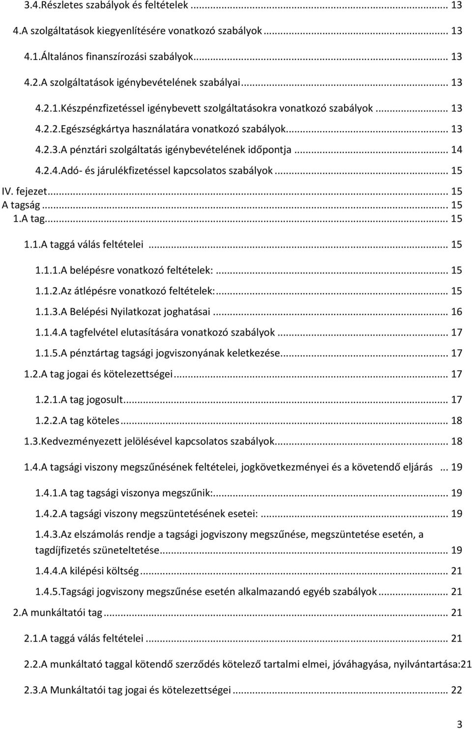 .. 14 4.2.4.Adó- és járulékfizetéssel kapcsolatos szabályok... 15 IV. fejezet... 15 A tagság... 15 1.A tag... 15 1.1.A taggá válás feltételei... 15 1.1.1.A belépésre vonatkozó feltételek:... 15 1.1.2.Az átlépésre vonatkozó feltételek:.