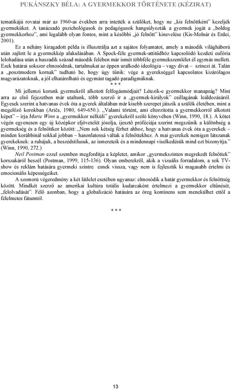 Ez a néhány kiragadott példa is illusztrálja azt a sajátos folyamatot, amely a második világháború után zajlott le a gyermekkép alakulásában.