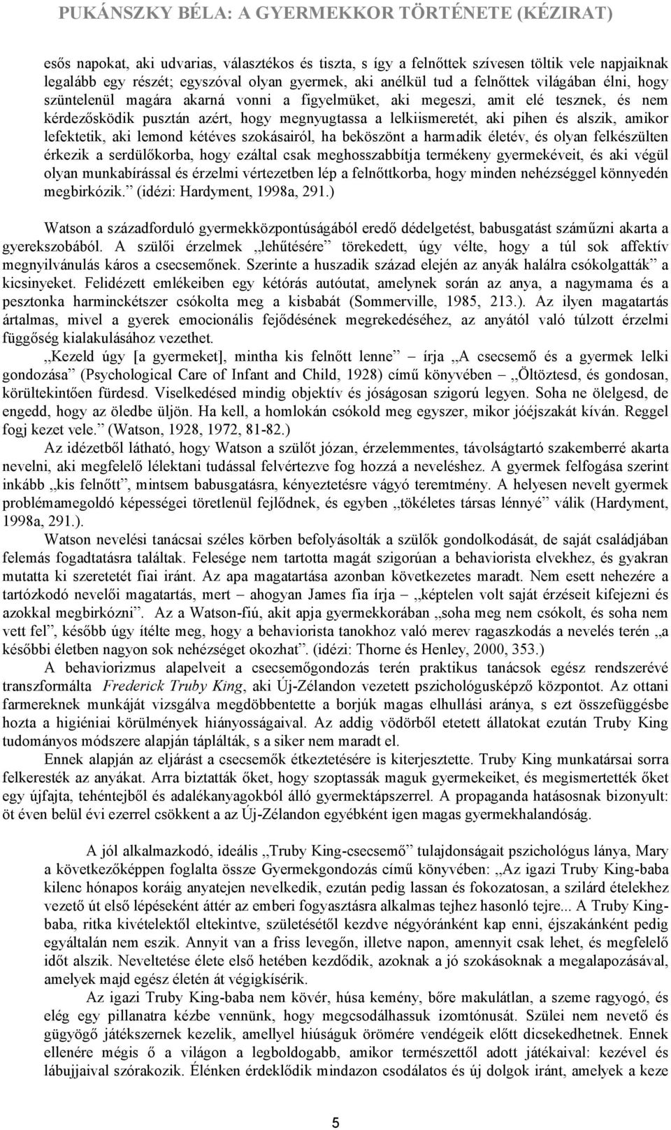 lemond kétéves szokásairól, ha beköszönt a harmadik életév, és olyan felkészülten érkezik a serdülőkorba, hogy ezáltal csak meghosszabbítja termékeny gyermekéveit, és aki végül olyan munkabírással és