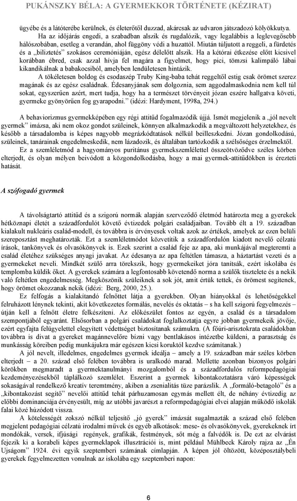 Miután túljutott a reggeli, a fürdetés és a biliztetés szokásos ceremóniáján, egész délelőtt alszik.