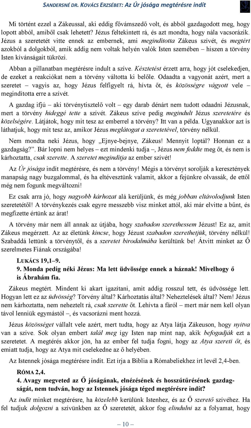 tükrözi. Abban a pillanatban megtérésre indult a szíve. Késztetést érzett arra, hogy jót cselekedjen, de ezeket a reakciókat nem a törvény váltotta ki belőle.