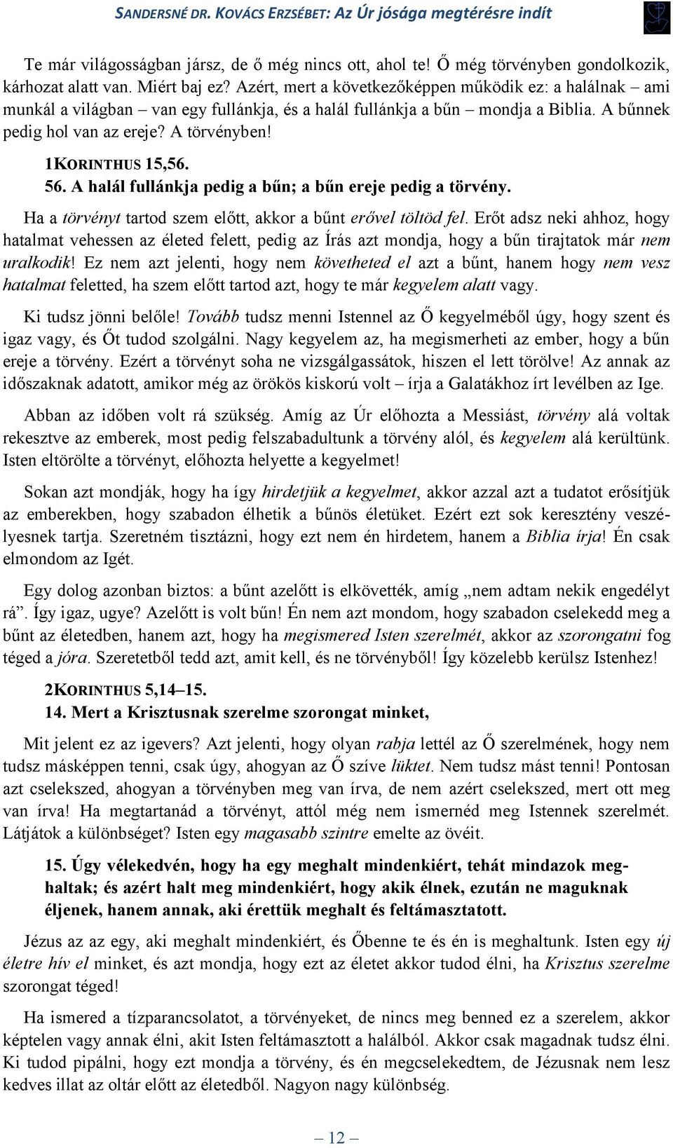 1KORINTHUS 15,56. 56. A halál fullánkja pedig a bűn; a bűn ereje pedig a törvény. Ha a törvényt tartod szem előtt, akkor a bűnt erővel töltöd fel.