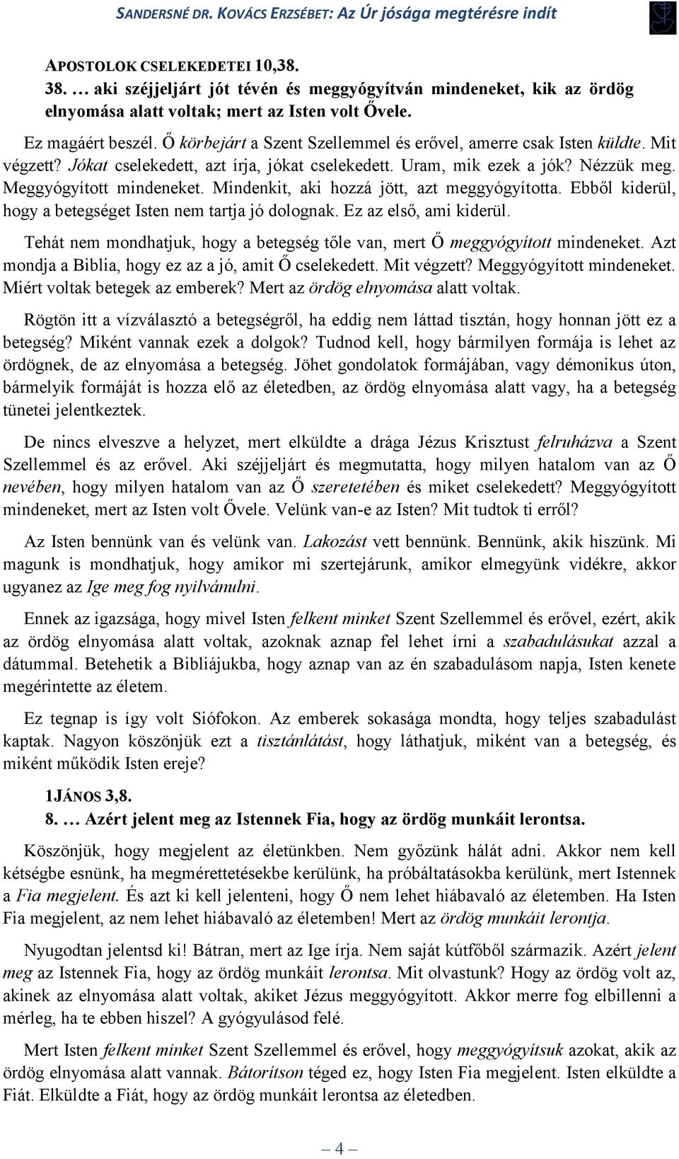 Mindenkit, aki hozzá jött, azt meggyógyította. Ebből kiderül, hogy a betegséget Isten nem tartja jó dolognak. Ez az első, ami kiderül.