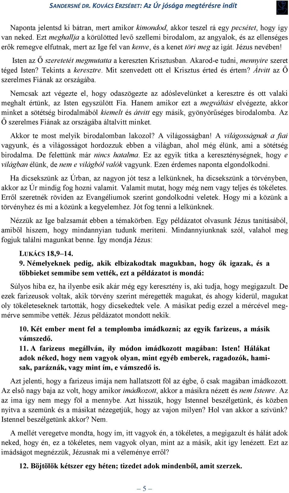 Isten az Ő szeretetét megmutatta a kereszten Krisztusban. Akarod-e tudni, mennyire szeret téged Isten? Tekints a keresztre. Mit szenvedett ott el Krisztus érted és értem?