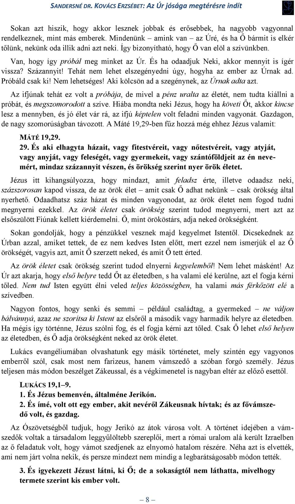 És ha odaadjuk Neki, akkor mennyit is ígér vissza? Százannyit! Tehát nem lehet elszegényedni úgy, hogyha az ember az Úrnak ad. Próbáld csak ki! Nem lehetséges!