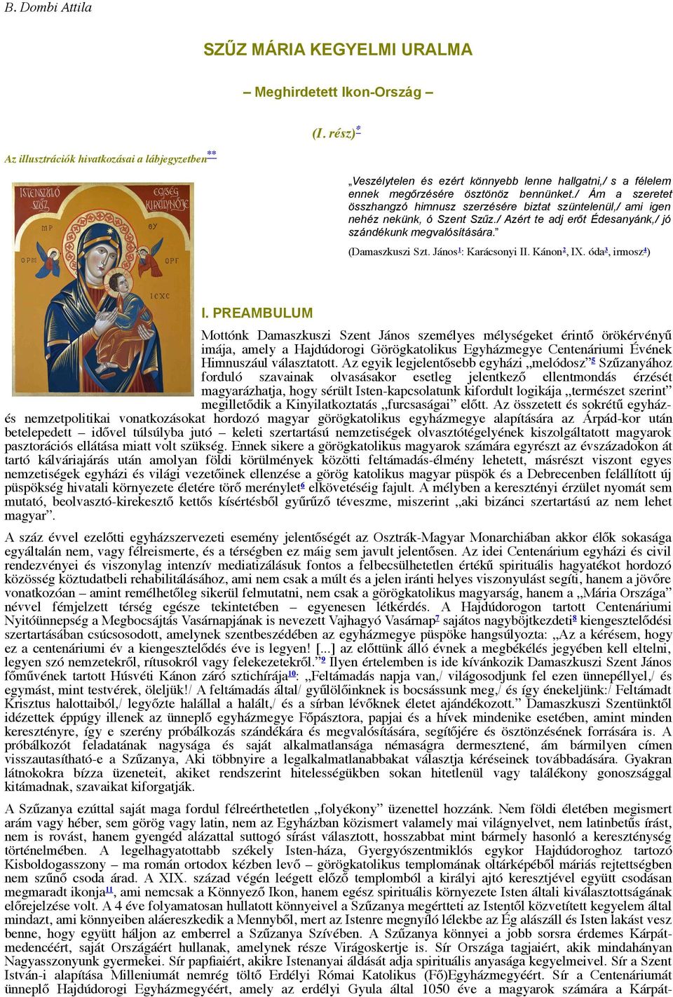 / Ám a szeretet összhangzó himnusz szerzésére biztat szüntelenül,/ ami igen nehéz nekünk, ó Szent Szűz./ Azért te adj erőt Édesanyánk,/ jó szándékunk megvalósítására. (Damaszkuszi Szt.