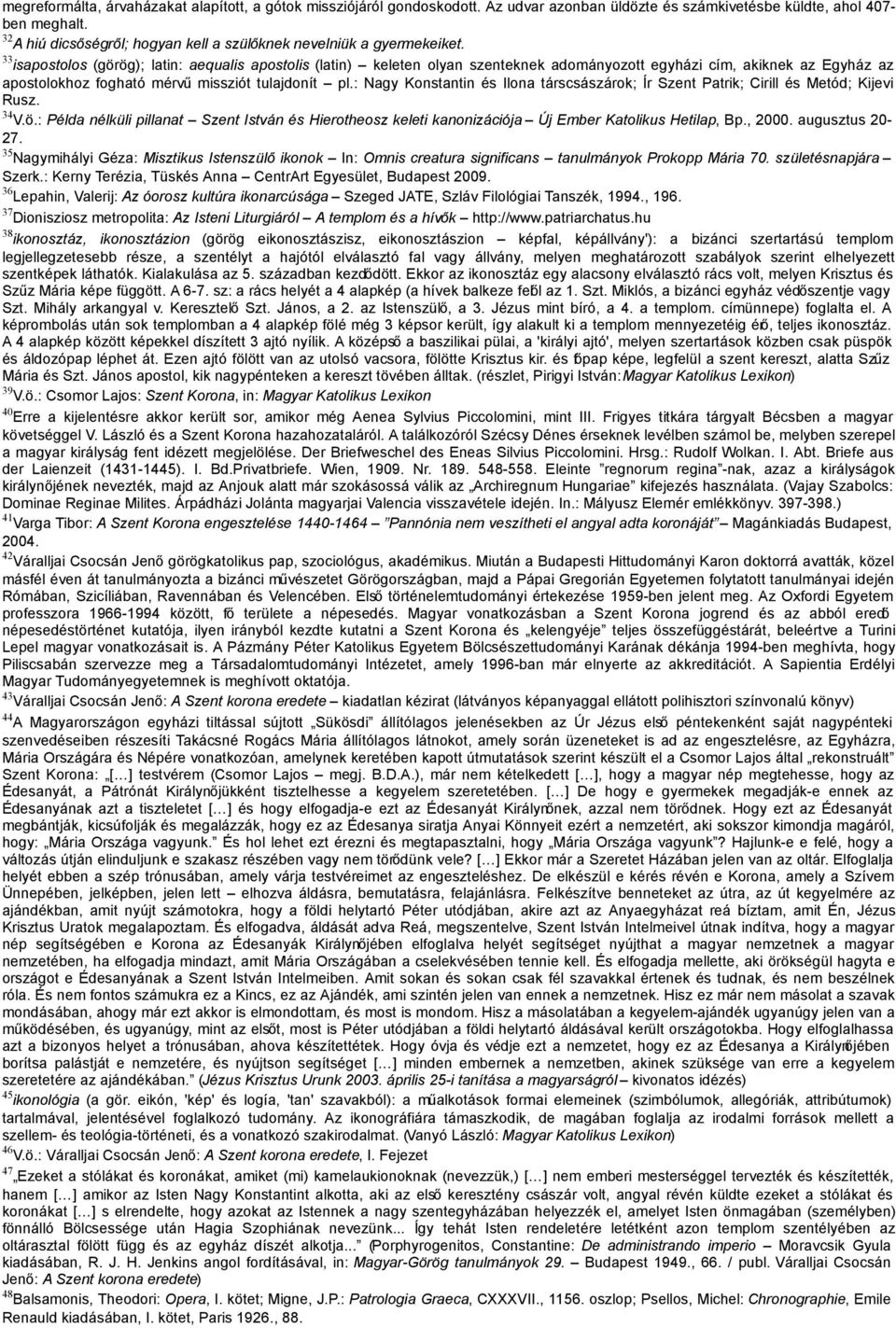 33 isapostolos (görög); latin: aequalis apostolis (latin) keleten olyan szenteknek adományozott egyházi cím, akiknek az Egyház az apostolokhoz fogható mérvű missziót tulajdonít pl.