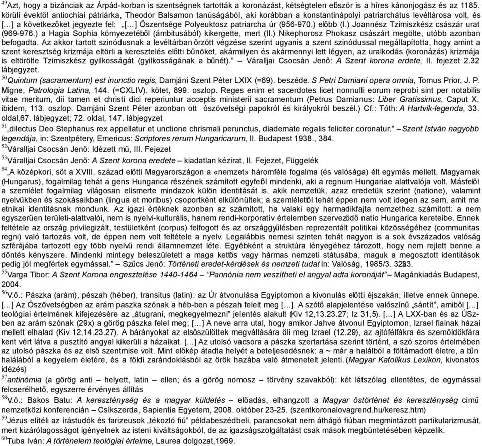 patriarcha úr (956-970.) előbb (I.) Joannész Tzimiszkész császár urat (969-976.) a Hagia Sophia környezetéből (ámbitusából) kikergette, mert (II.