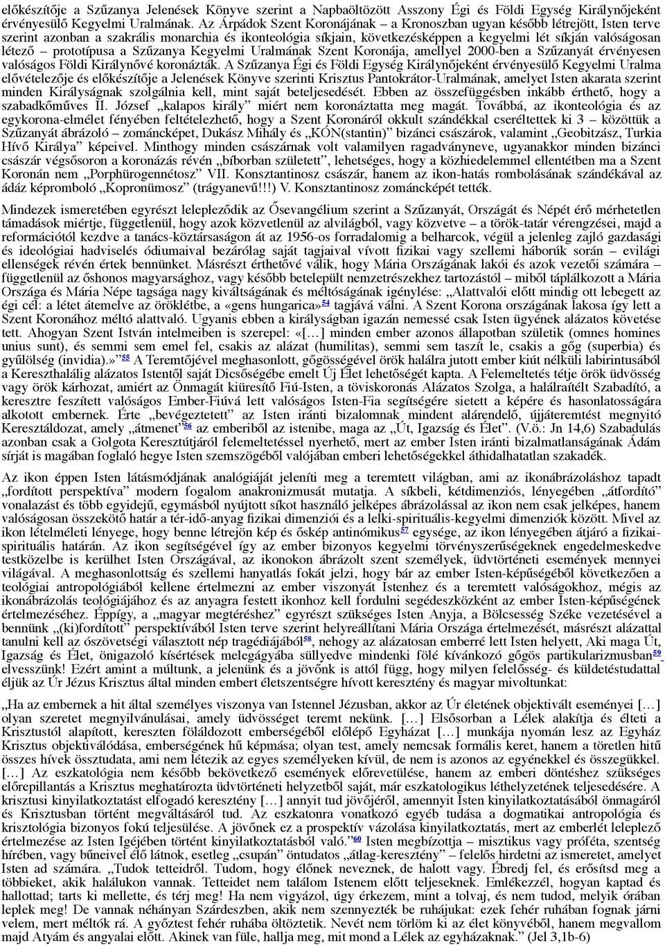 prototípusa a Szűzanya Kegyelmi Uralmának Szent Koronája, amellyel 2000-ben a Szűzanyát érvényesen valóságos Földi Királynővé koronázták.