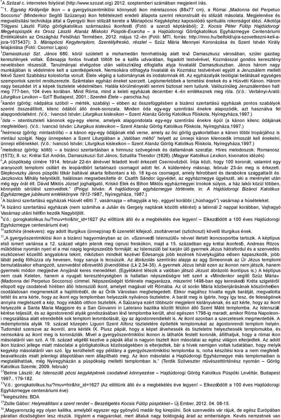 rekonstruált és stilizált másolata. Megjelenése és megvalósítási technikája által a Gyergyói Ikon stilizált kerete a Máriapócsi Kegyképhez kapcsolódó spirituális rokonságot idézi.