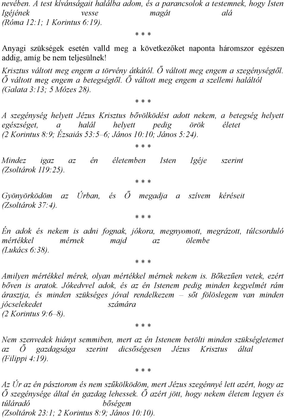 Ő váltott meg engem a betegségtől. Ő váltott meg engem a szellemi haláltól (Galata 3:13; 5 Mózes 28).