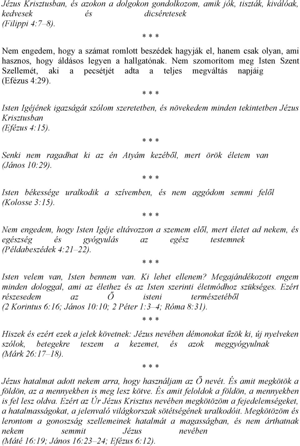 Nem szomorítom meg Isten Szent Szellemét, aki a pecsétjét adta a teljes megváltás napjáig (Efézus 4:29).