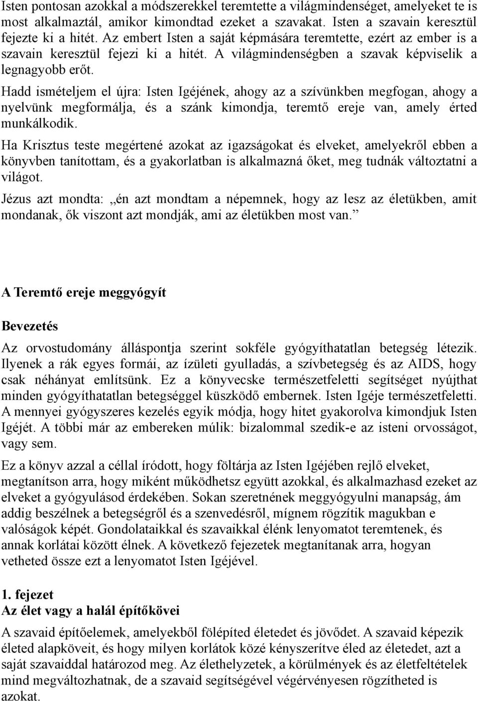 Hadd ismételjem el újra: Isten Igéjének, ahogy az a szívünkben megfogan, ahogy a nyelvünk megformálja, és a szánk kimondja, teremtő ereje van, amely érted munkálkodik.