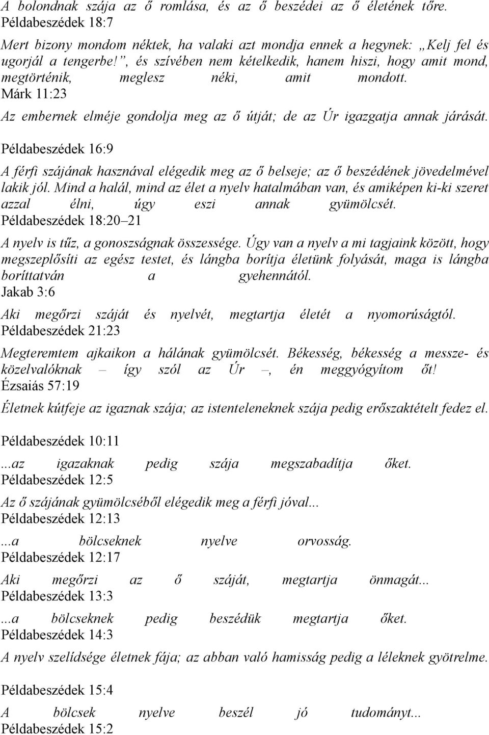 Példabeszédek 16:9 A férfi szájának hasznával elégedik meg az ő belseje; az ő beszédének jövedelmével lakik jól.