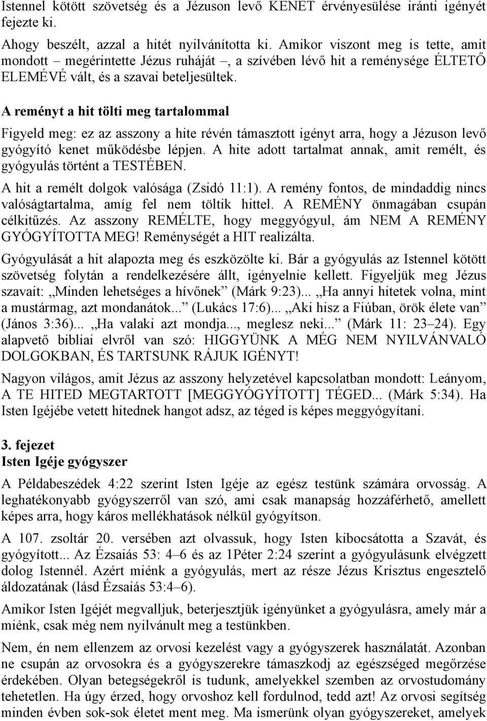 A reményt a hit tölti meg tartalommal Figyeld meg: ez az asszony a hite révén támasztott igényt arra, hogy a Jézuson levő gyógyító kenet működésbe lépjen.