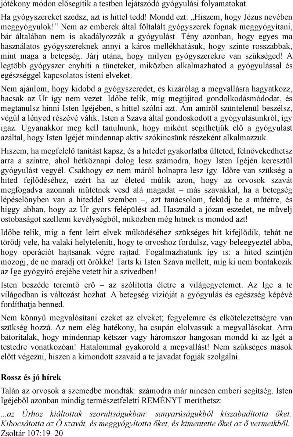 Tény azonban, hogy egyes ma használatos gyógyszereknek annyi a káros mellékhatásuk, hogy szinte rosszabbak, mint maga a betegség. Járj utána, hogy milyen gyógyszerekre van szükséged!