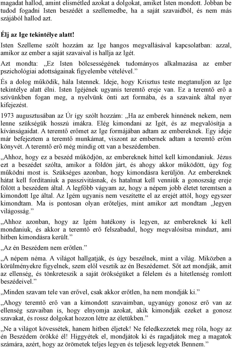 Azt mondta: Ez Isten bölcsességének tudományos alkalmazása az ember pszichológiai adottságainak figyelembe vételével. És a dolog működik, hála Istennek.