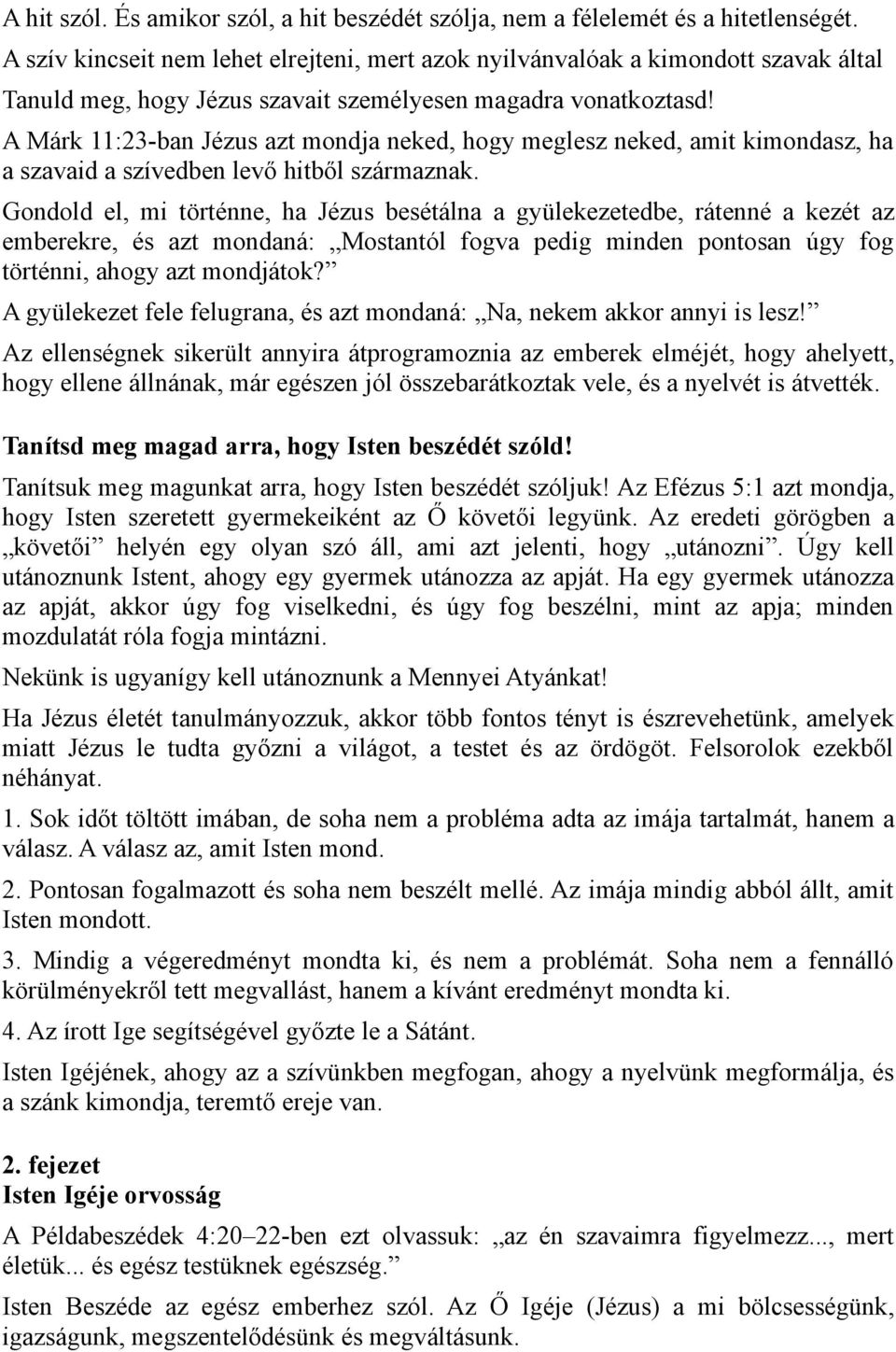 A Márk 11:23-ban Jézus azt mondja neked, hogy meglesz neked, amit kimondasz, ha a szavaid a szívedben levő hitből származnak.