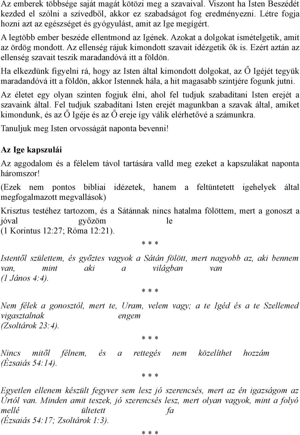 Az ellenség rájuk kimondott szavait idézgetik ők is. Ezért aztán az ellenség szavait teszik maradandóvá itt a földön.