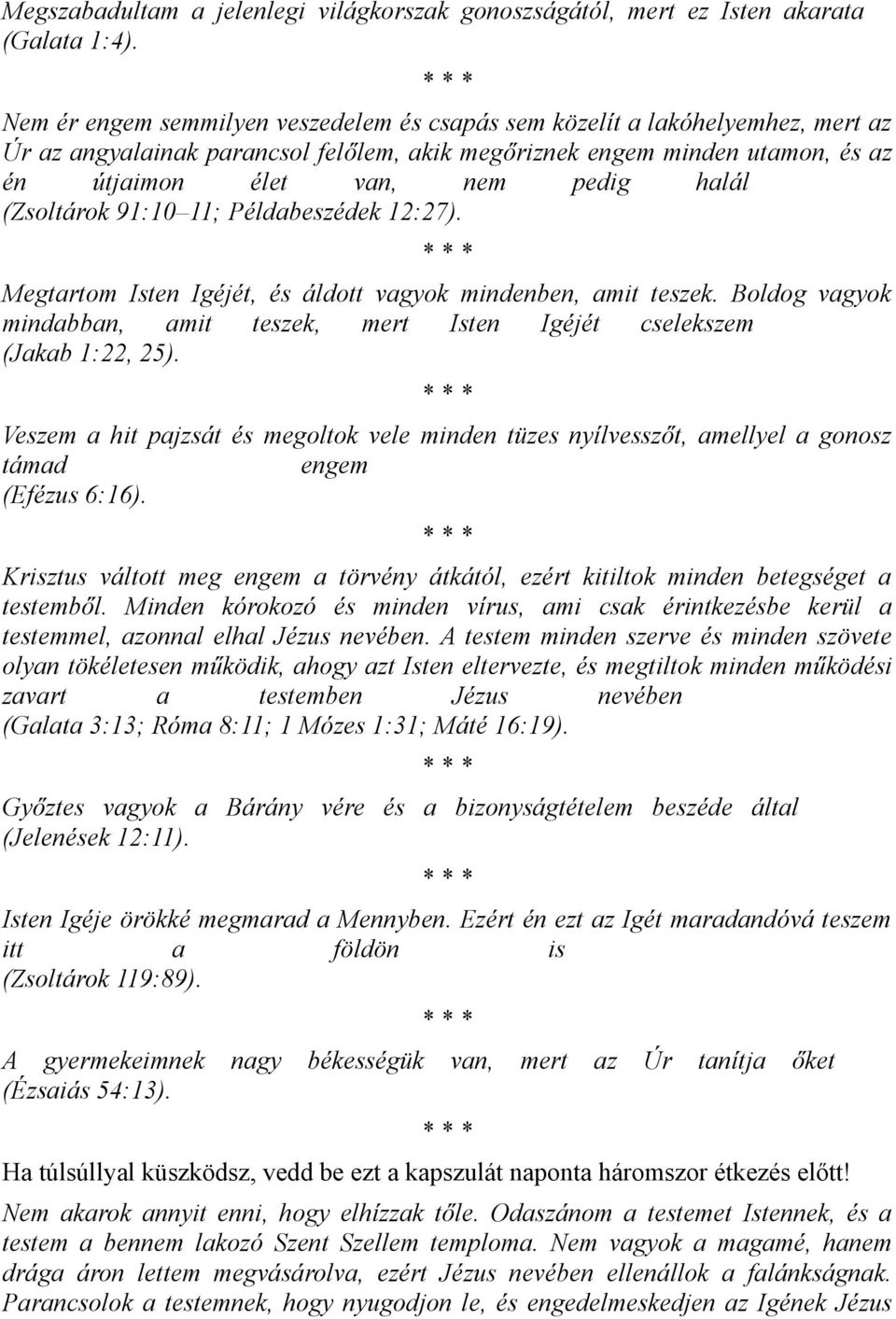 (Zsoltárok 91:10 11; Példabeszédek 12:27). Megtartom Isten Igéjét, és áldott vagyok mindenben, amit teszek. Boldog vagyok mindabban, amit teszek, mert Isten Igéjét cselekszem (Jakab 1:22, 25).