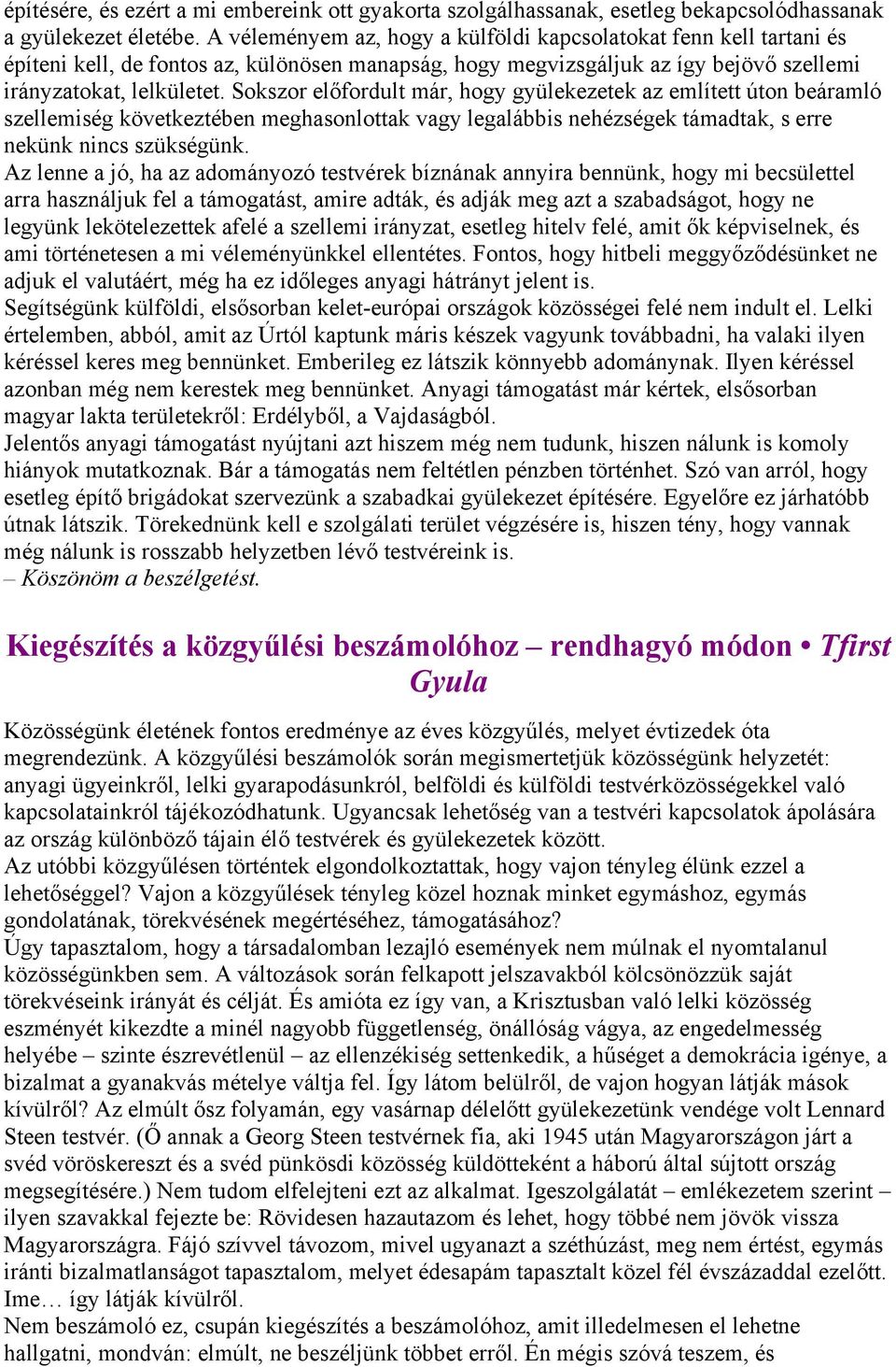 Sokszor előfordult már, hogy gyülekezetek az említett úton beáramló szellemiség következtében meghasonlottak vagy legalábbis nehézségek támadtak, s erre nekünk nincs szükségünk.