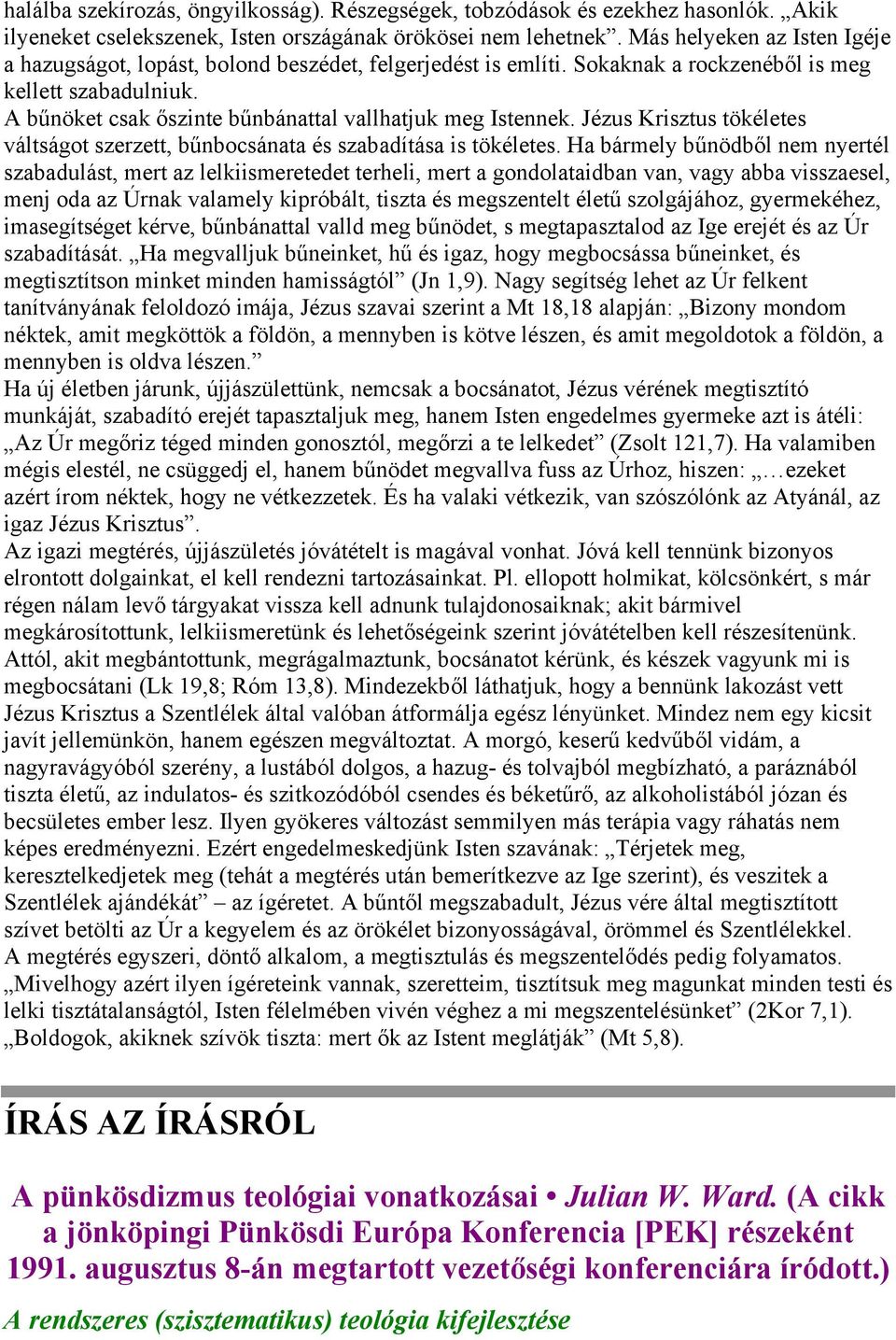 A bűnöket csak őszinte bűnbánattal vallhatjuk meg Istennek. Jézus Krisztus tökéletes váltságot szerzett, bűnbocsánata és szabadítása is tökéletes.