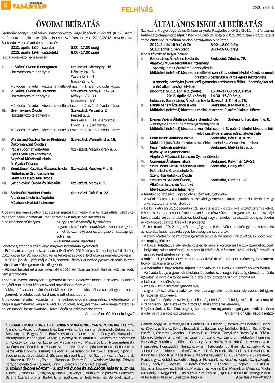 15. Hozzátartozó telephelyek: Kölcsey ltp. 15. Wosinsky ltp. 4. Bajcsy-Zs. u. 6. Működési (felvételi) körzete: a melléklet szerinti 1. számú óvodai körzet II. 2.