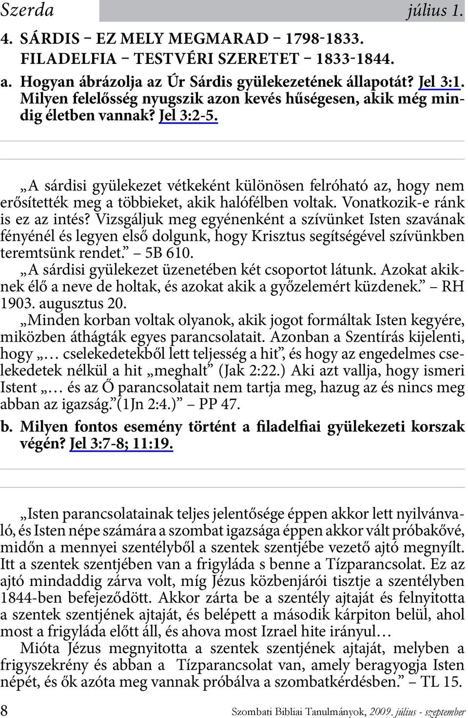 A sárdisi gyülekezet vétkeként különösen felróható az, hogy nem erősítették meg a többieket, akik halófélben voltak. Vonatkozik-e ránk is ez az intés?