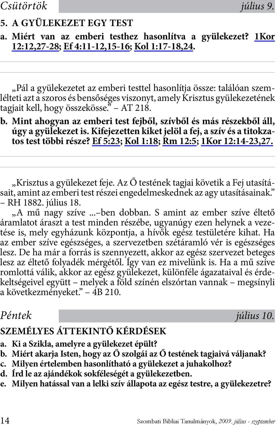 Kifejezetten kiket jelöl a fej, a szív és a titokzatos test többi része? Ef 5:23; Kol 1:18; Rm 12:5; 1Kor 12:14-23,27. Krisztus a gyülekezet feje.